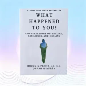 What Happened to You? by Bruce D. Perry: The Groundbreaking Shift from "What's Wrong" to "What Happened"